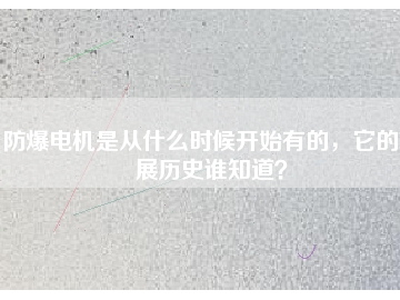 防爆電機(jī)是從什么時(shí)候開始有的，它的發(fā)展歷史誰知道？