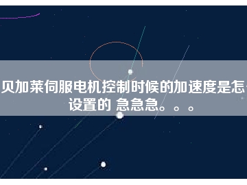 貝加萊伺服電機(jī)控制時(shí)候的加速度是怎么設(shè)置的 急急急。。。