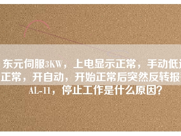 東元伺服3KW，上電顯示正常，手動(dòng)低速正常，開自動(dòng)，開始正常后突然反轉(zhuǎn)報(bào)警AL-11，停止工作是什么原因？
