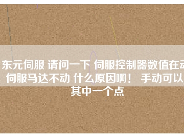 東元伺服 請(qǐng)問(wèn)一下 伺服控制器數(shù)值在動(dòng) 伺服馬達(dá)不動(dòng) 什么原因?。?手動(dòng)可以。其中一個(gè)點(diǎn)