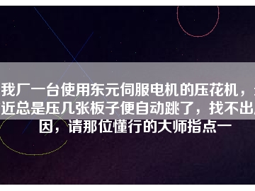 我廠一臺(tái)使用東元伺服電機(jī)的壓花機(jī)，最近總是壓幾張板子便自動(dòng)跳了，找不出原因，請(qǐng)那位懂行的大師指點(diǎn)一