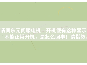 請問東元伺服電機一開機便有這種顯示且不能正常開機，是怎么回事！請指教。