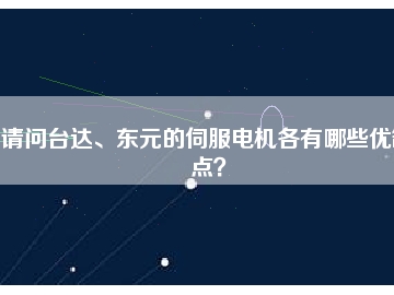 請問臺達、東元的伺服電機各有哪些優(yōu)缺點？