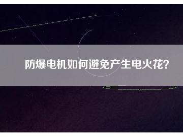 防爆電機如何避免產生電火花？