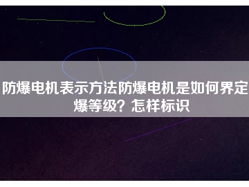 防爆電機表示方法防爆電機是如何界定防爆等級？怎樣標識