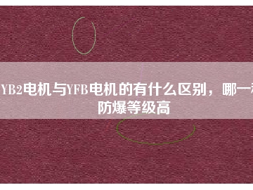 YB2電機與YFB電機的有什么區(qū)別，哪一種防爆等級高