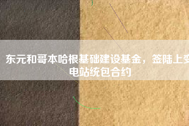 東元和哥本哈根基礎建設基金，簽陸上變電站統(tǒng)包合約