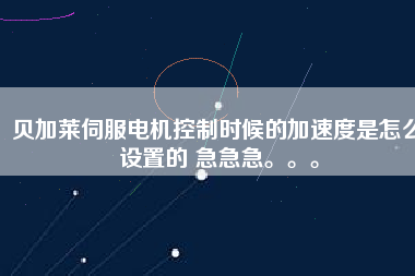 貝加萊伺服電機(jī)控制時(shí)候的加速度是怎么設(shè)置的 急急急。。。