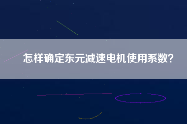 怎樣確定東元減速電機使用系數(shù)？