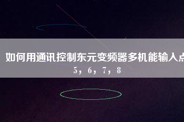 如何用通訊控制東元變頻器多機(jī)能輸入點(diǎn)5，6，7，8
