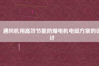 通風(fēng)機(jī)用高效節(jié)能防爆電機(jī)電磁方桉的設(shè)計